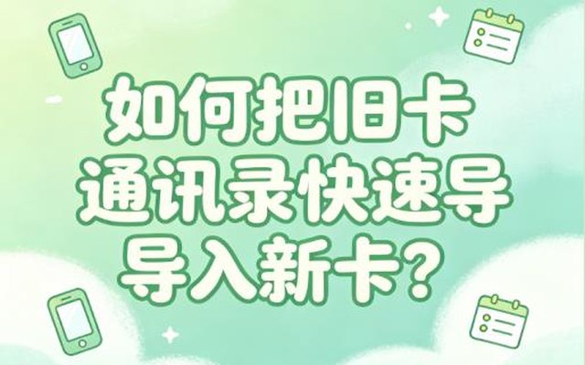 如何把旧卡通讯录快速导入新卡?3种实用方法告别手动输入 如何把旧卡通讯录快速导入新卡?3种实用方法告别手动输入