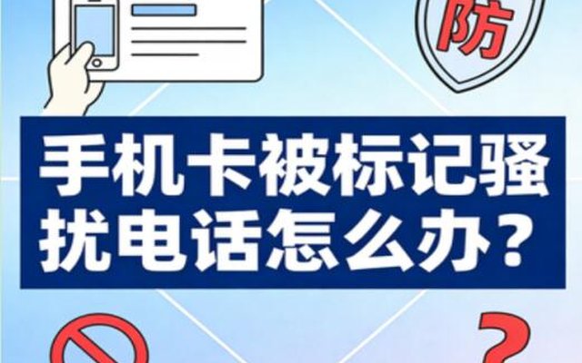 手机卡被标记骚扰电话怎么办?取消错误标记的完整流程 手机卡被标记骚扰电话怎么办?取消错误标记的完整流程